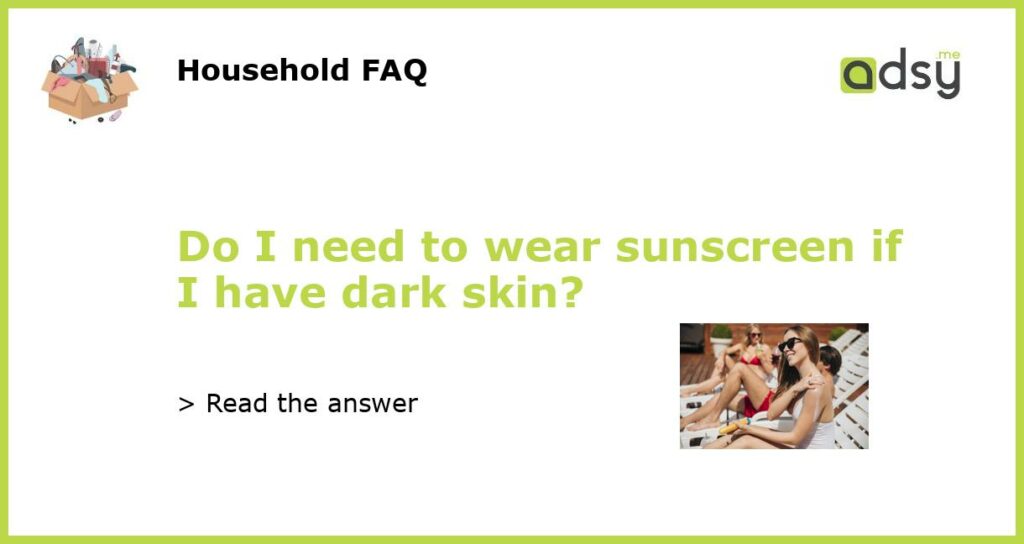 Do I need to wear sunscreen if I have dark skin featured