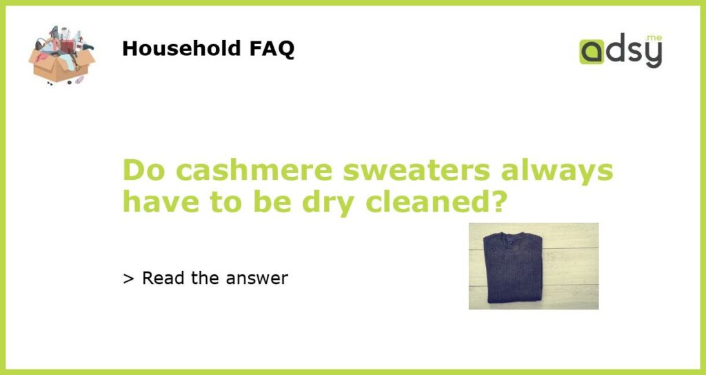 Do cashmere sweaters always have to be dry cleaned featured