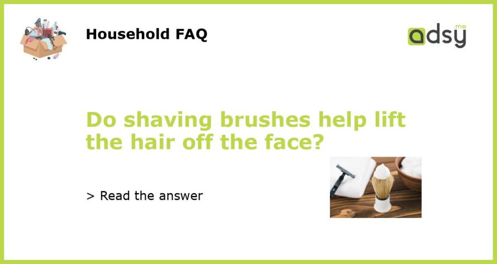 Do shaving brushes help lift the hair off the face featured