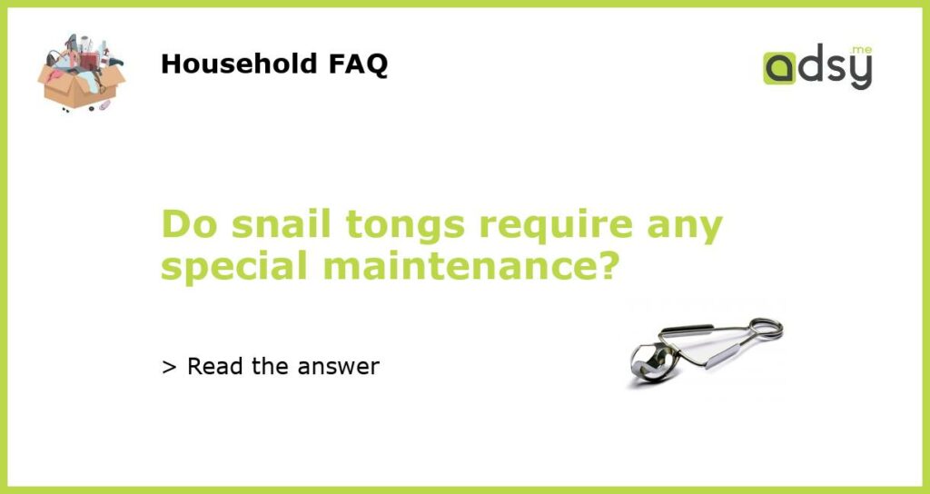 Do snail tongs require any special maintenance featured