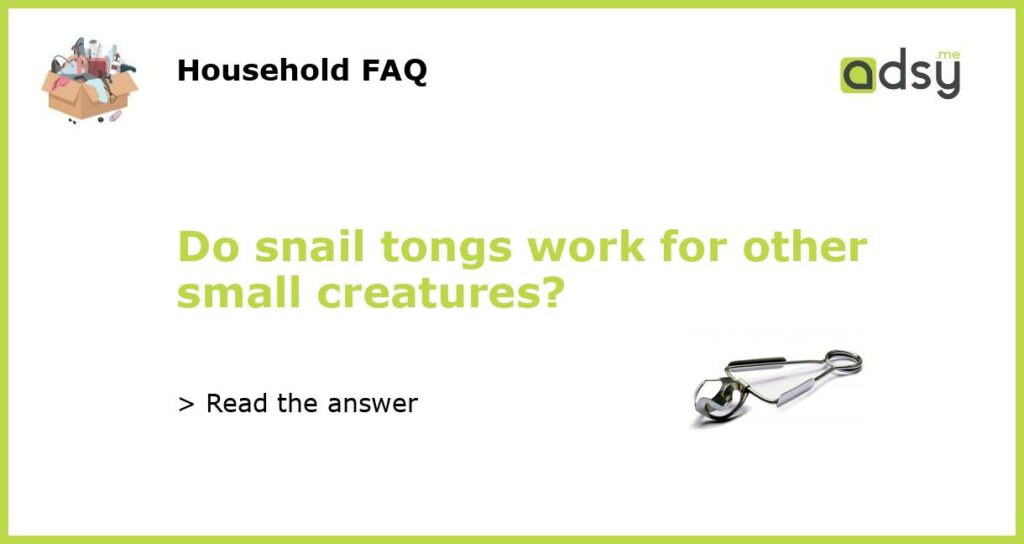 Do snail tongs work for other small creatures featured