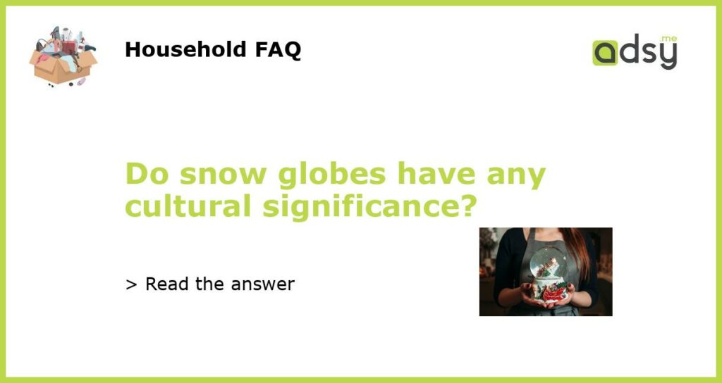 Do snow globes have any cultural significance featured