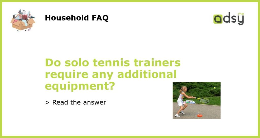 Do solo tennis trainers require any additional equipment featured