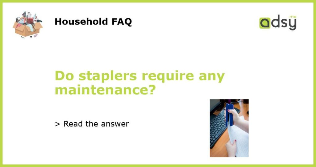 Do staplers require any maintenance?