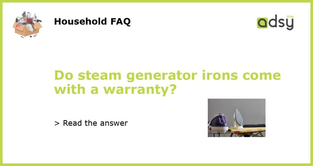 Do steam generator irons come with a warranty featured