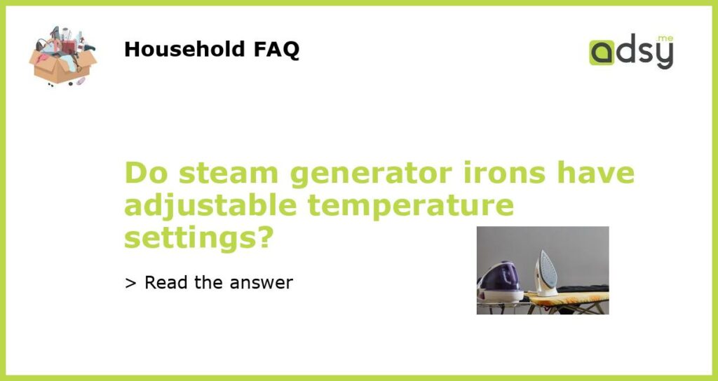 Do steam generator irons have adjustable temperature settings featured