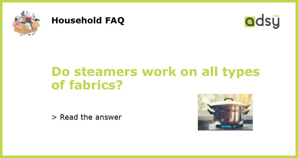Do steamers work on all types of fabrics featured