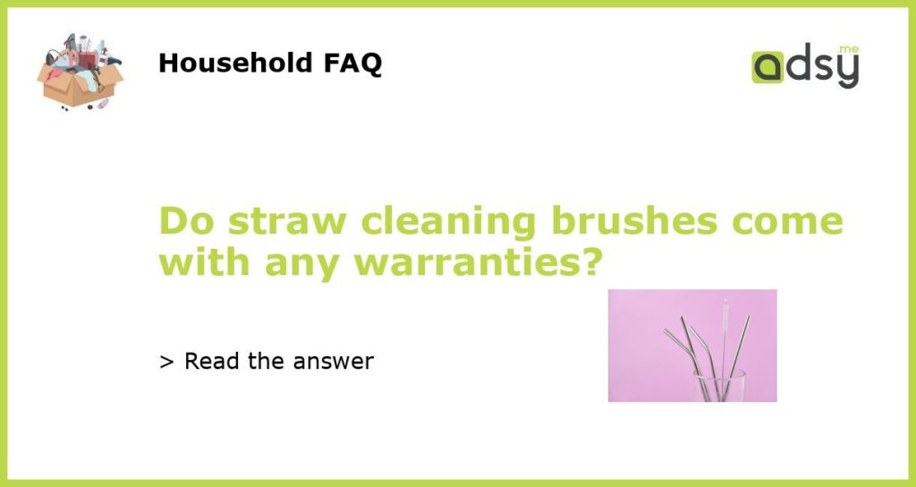 Do straw cleaning brushes come with any warranties featured