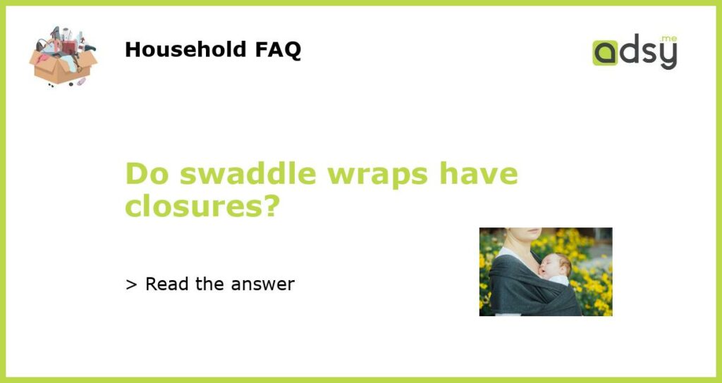 Do swaddle wraps have closures featured