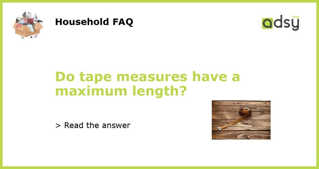 Do tape measures have a maximum length featured