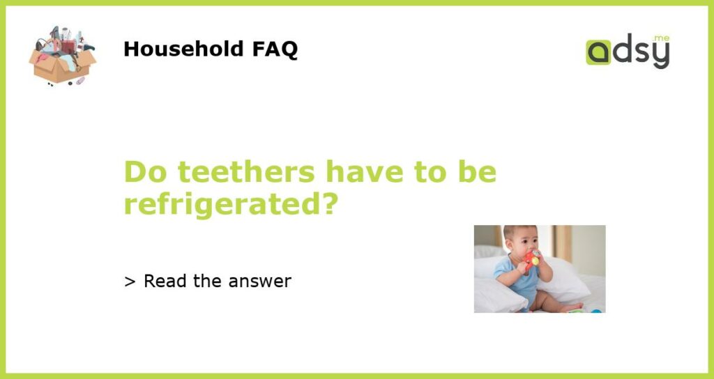 Do teethers have to be refrigerated featured