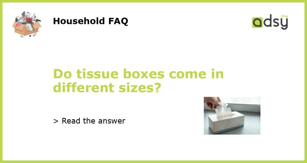 Do tissue boxes come in different sizes featured