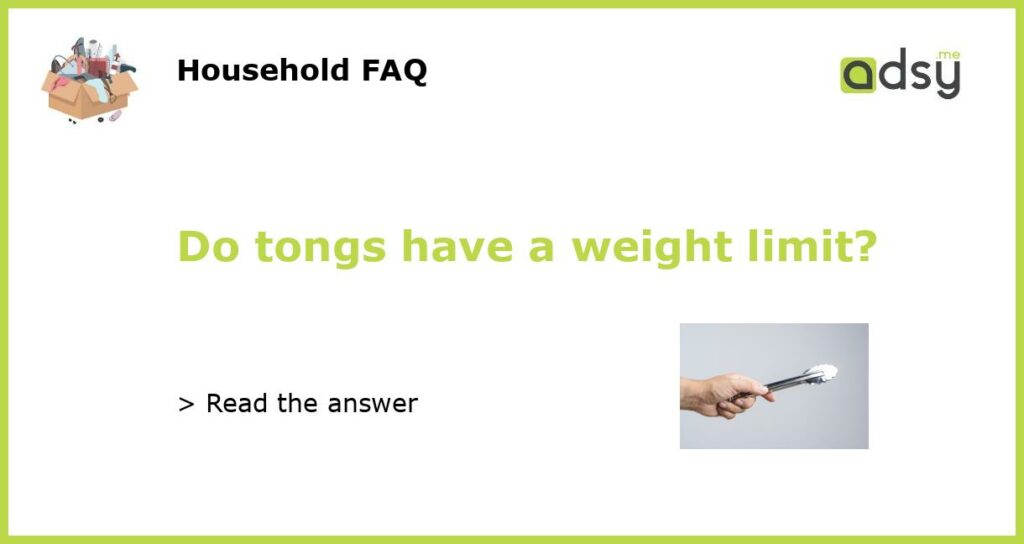Do tongs have a weight limit featured