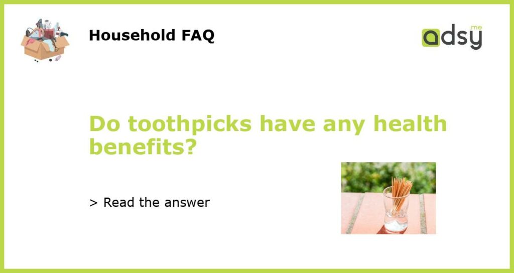 Do toothpicks have any health benefits featured