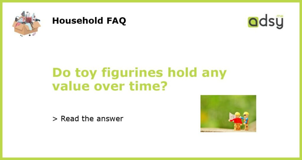Do toy figurines hold any value over time featured