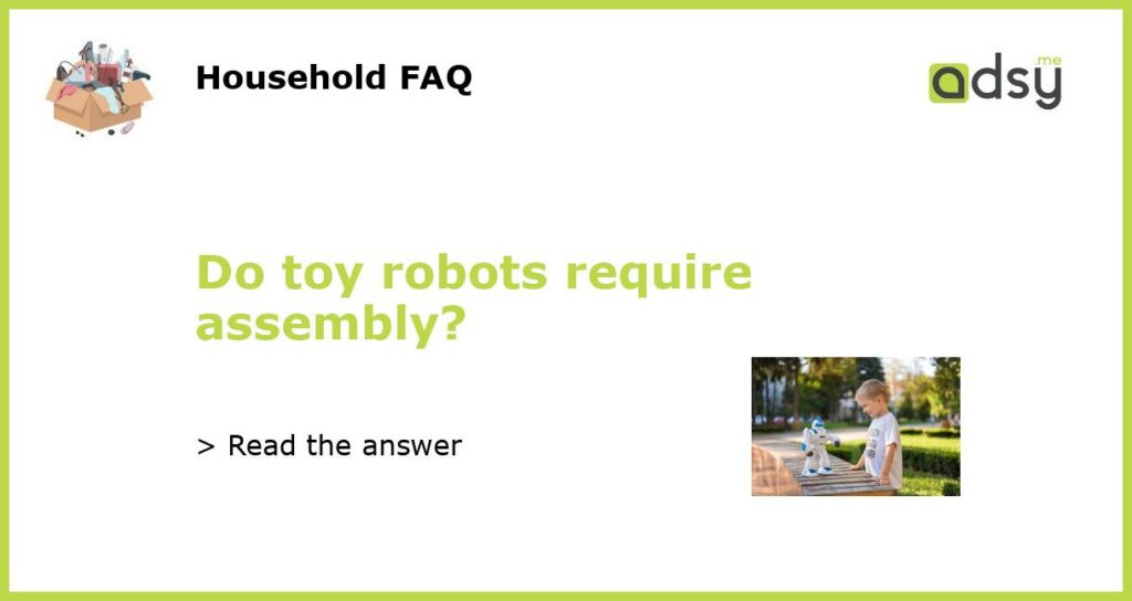 Do toy robots require assembly featured
