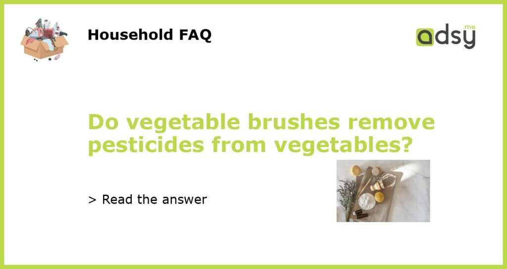 Do vegetable brushes remove pesticides from vegetables featured