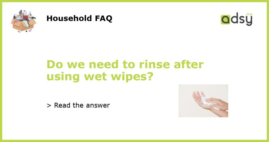 Do we need to rinse after using wet wipes featured