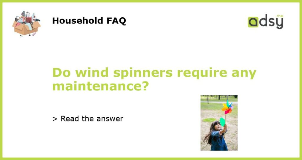 Do wind spinners require any maintenance featured