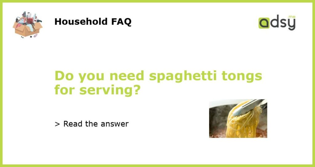 Do you need spaghetti tongs for serving?