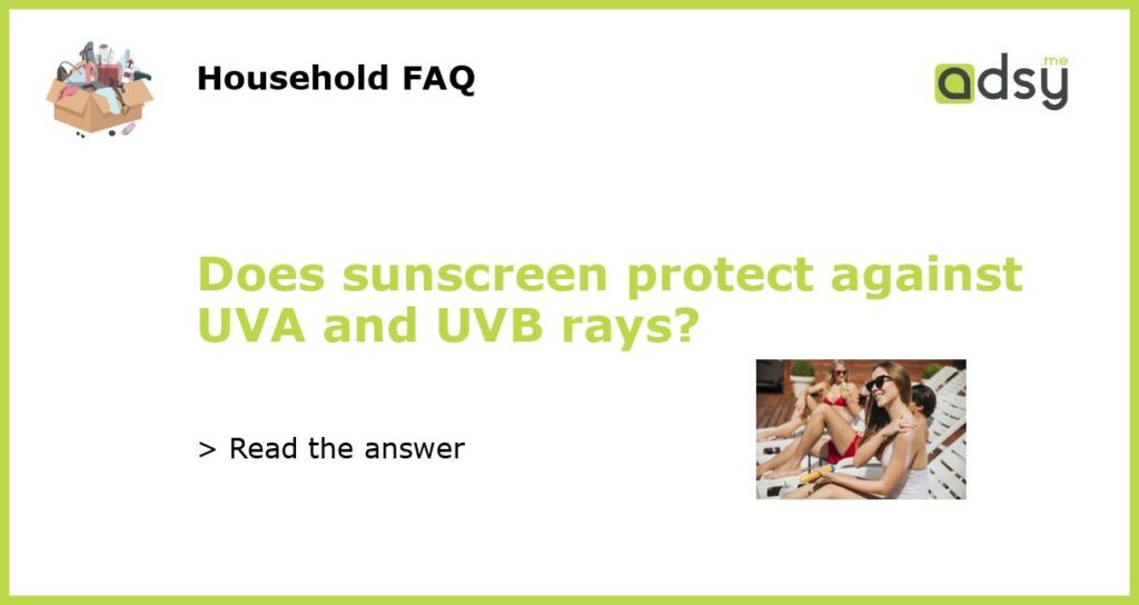 Does sunscreen protect against UVA and UVB rays featured