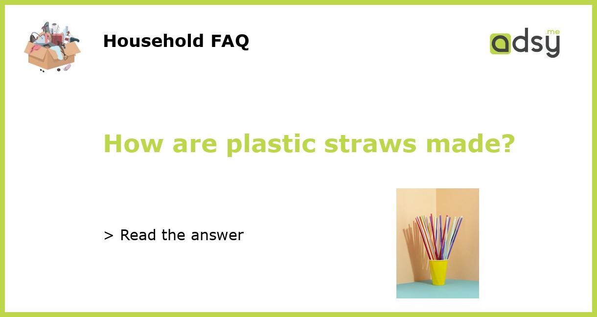 How are plastic straws made?