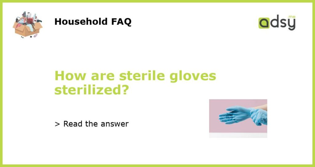 How are sterile gloves sterilized?