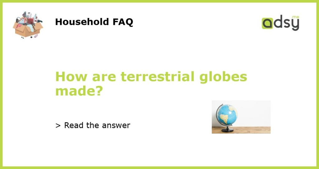 How are terrestrial globes made featured
