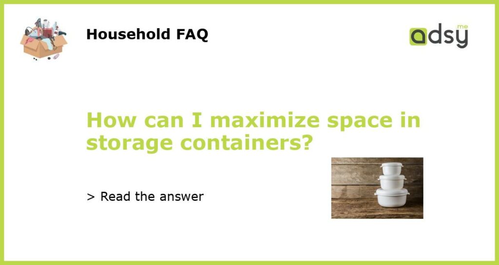 How can I maximize space in storage containers featured