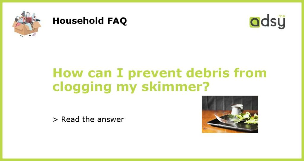 How can I prevent debris from clogging my skimmer featured