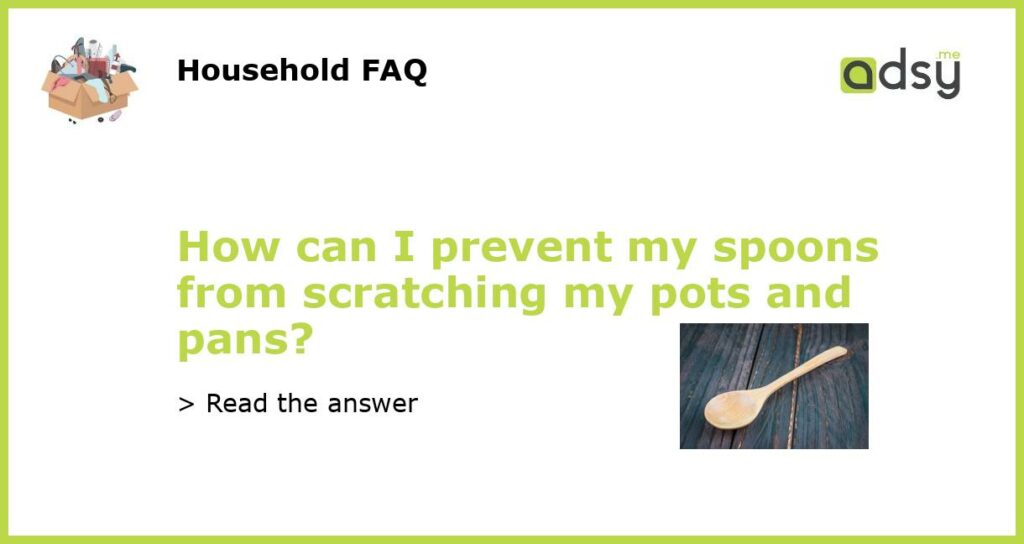 How can I prevent my spoons from scratching my pots and pans featured