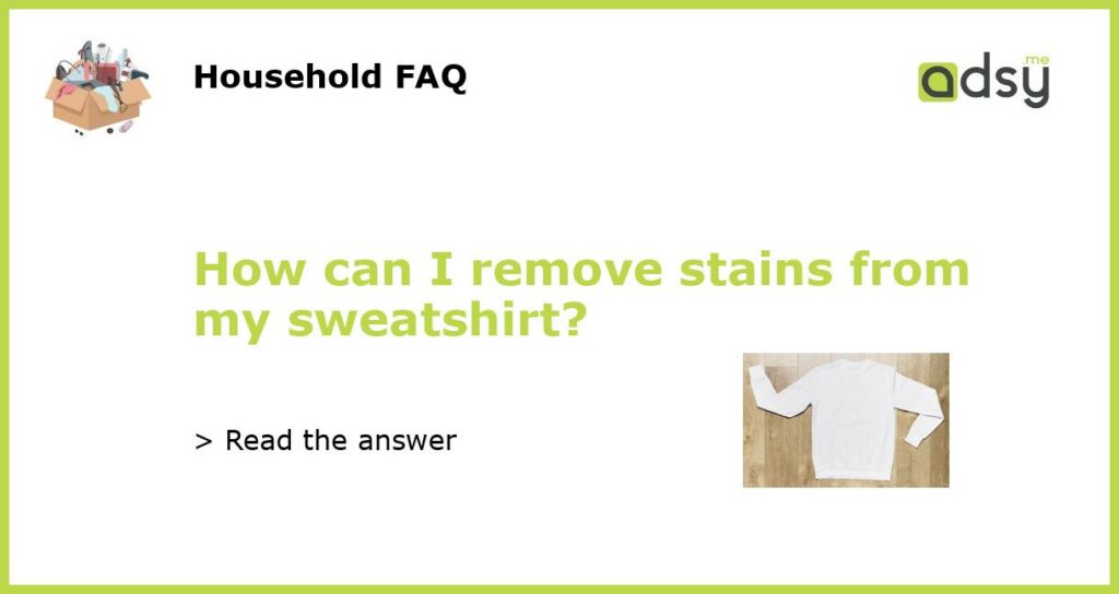 How can I remove stains from my sweatshirt featured