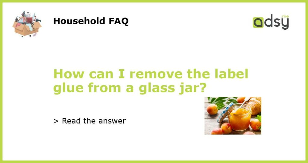 How can I remove the label glue from a glass jar featured