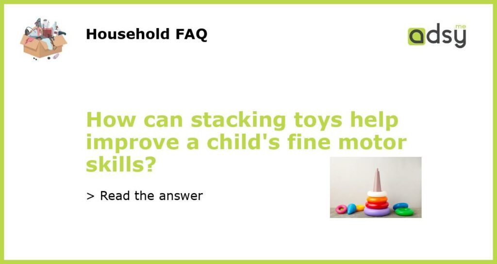 How can stacking toys help improve a childs fine motor skills featured
