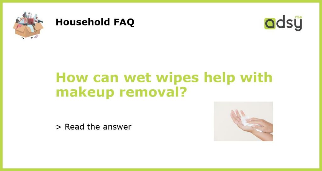 How can wet wipes help with makeup removal featured