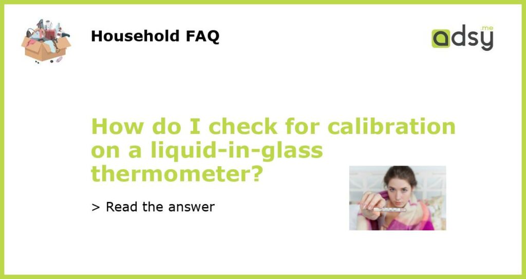 How do I check for calibration on a liquid in glass thermometer featured