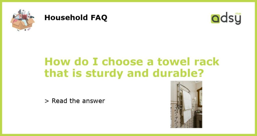 How do I choose a towel rack that is sturdy and durable featured