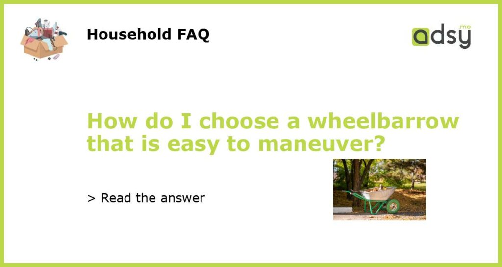 How do I choose a wheelbarrow that is easy to maneuver featured