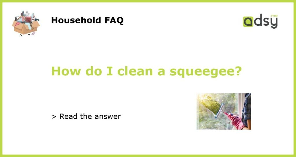 How do I clean a squeegee?