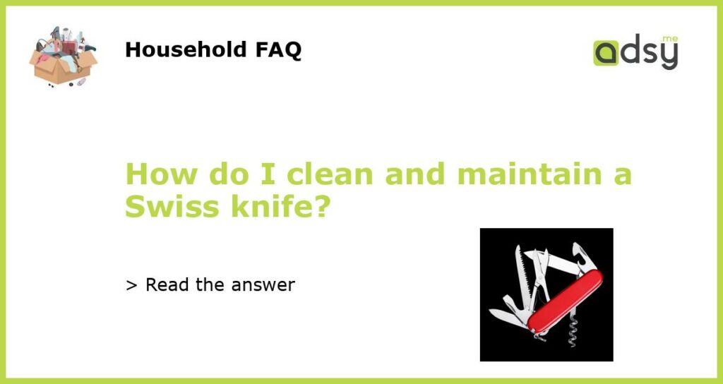 How do I clean and maintain a Swiss knife featured