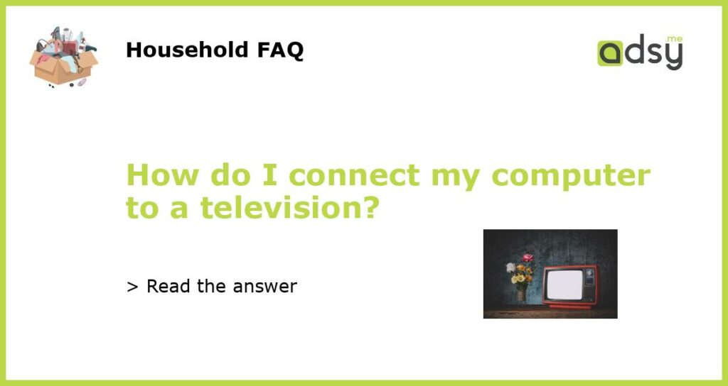 How do I connect my computer to a television featured