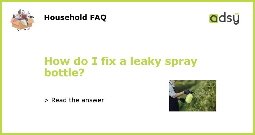 How do I fix a leaky spray bottle?