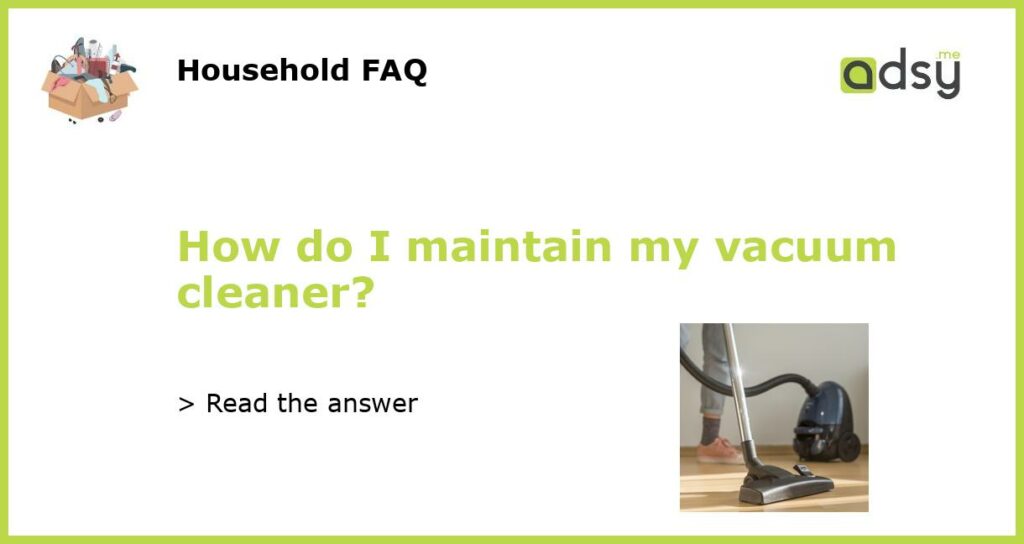 How do I maintain my vacuum cleaner featured