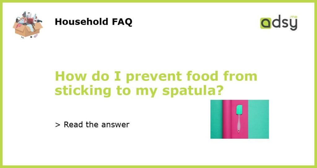 How do I prevent food from sticking to my spatula?