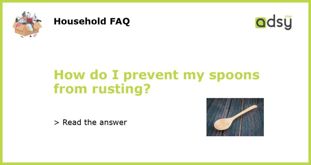 How do I prevent my spoons from rusting?