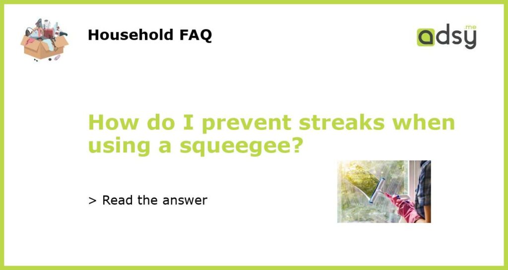 How do I prevent streaks when using a squeegee?