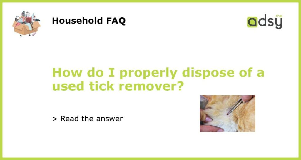 How do I properly dispose of a used tick remover featured