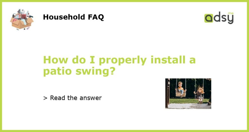 How do I properly install a patio swing?