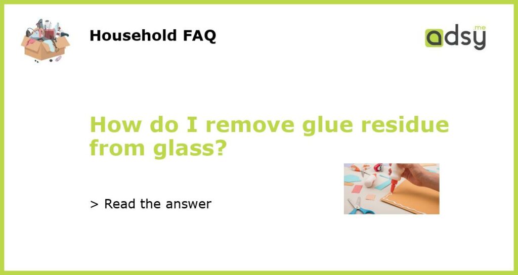 How do I remove glue residue from glass featured