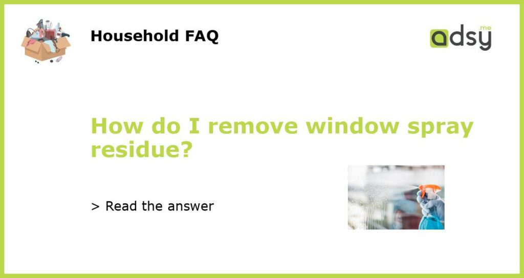 How do I remove window spray residue featured